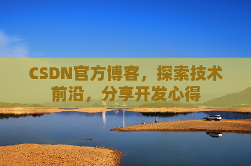 CSDN官方博客，探索技术前沿，分享开发心得