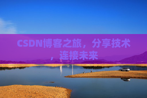 CSDN博客之旅，分享技术，连接未来